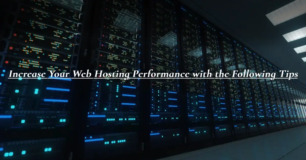 Increase Your Web Hosting Performance with the Following Tips