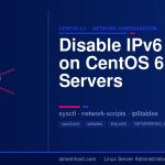 How to disable IPv6 on CentOS 6.x servers using sysctl.conf and ip6tables configuration